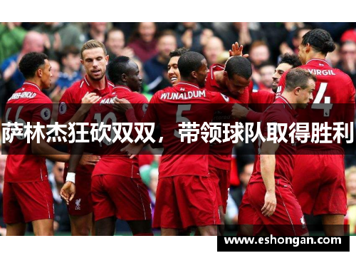 萨林杰狂砍双双，带领球队取得胜利